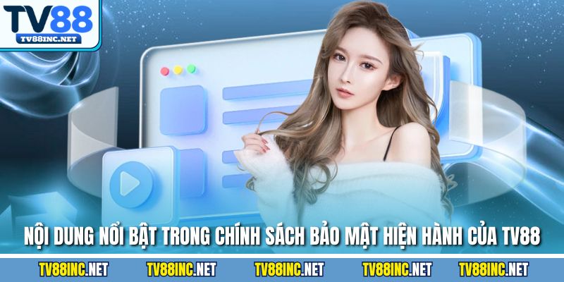 Nội dung nổi bật trong chính sách bảo mật hiện hành của TV88