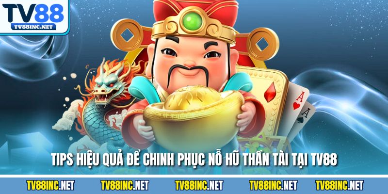 Tips hiệu quả để chinh phục nỗ hũ thần tài tại TV88