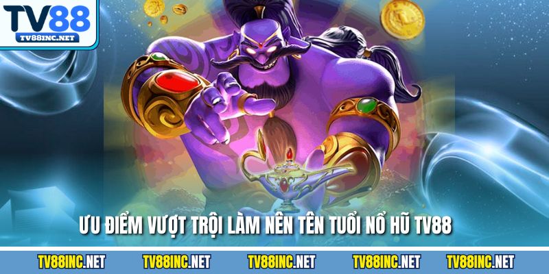 Ưu điểm vượt trội làm nên tên tuổi nổ hũ TV88